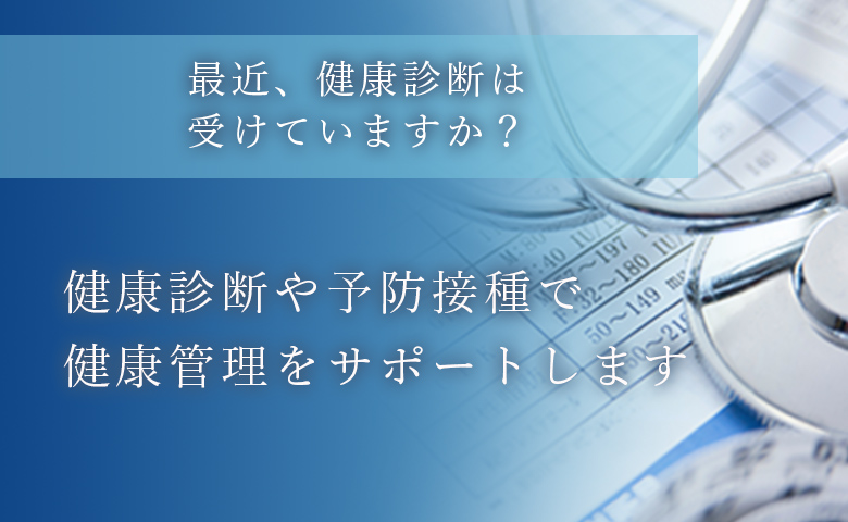健康診断や予防接種で健康管理をサポートします